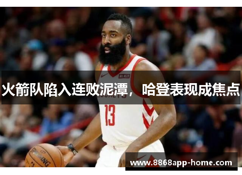 火箭队陷入连败泥潭，哈登表现成焦点