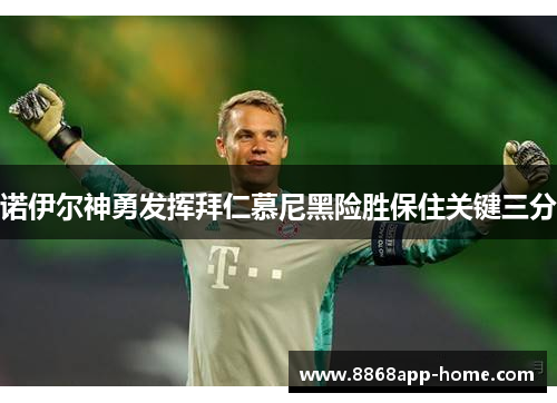 诺伊尔神勇发挥拜仁慕尼黑险胜保住关键三分