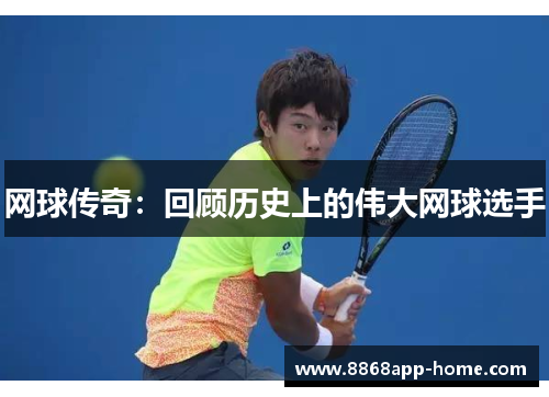 网球传奇：回顾历史上的伟大网球选手